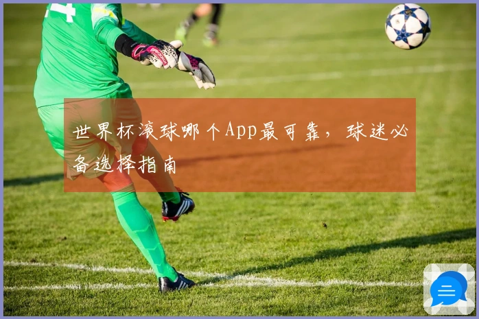 世界杯滚球哪个App最可靠，球迷必备选择指南