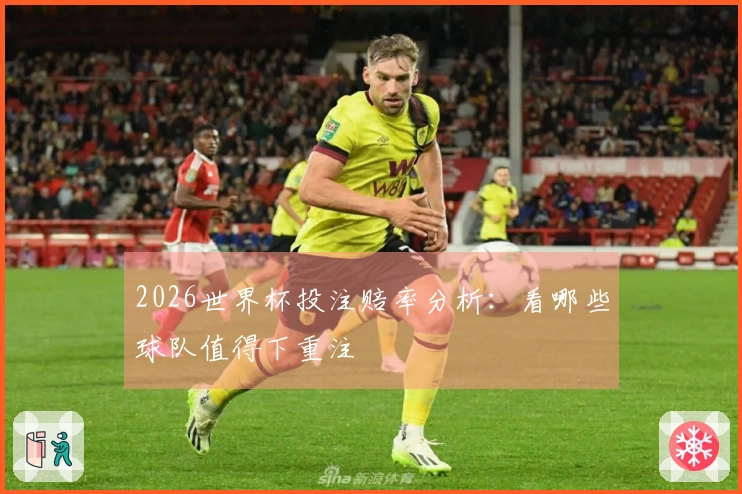 2026世界杯投注赔率分析：看哪些球队值得下重注